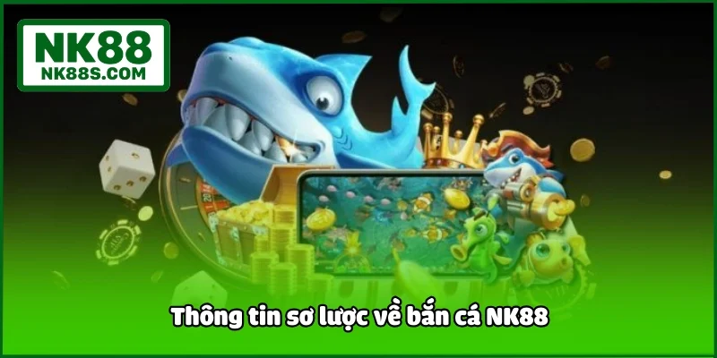 Thông tin sơ lược về bắn cá NK88