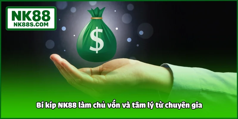 Bí kíp NK88 làm chủ vốn và tâm lý từ chuyên gia