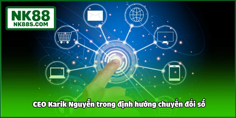  CEO Karik Nguyễn trong định hướng chuyển đổi số