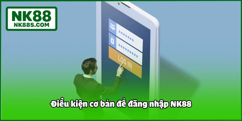 Điều kiện cơ bản để đăng nhập NK88