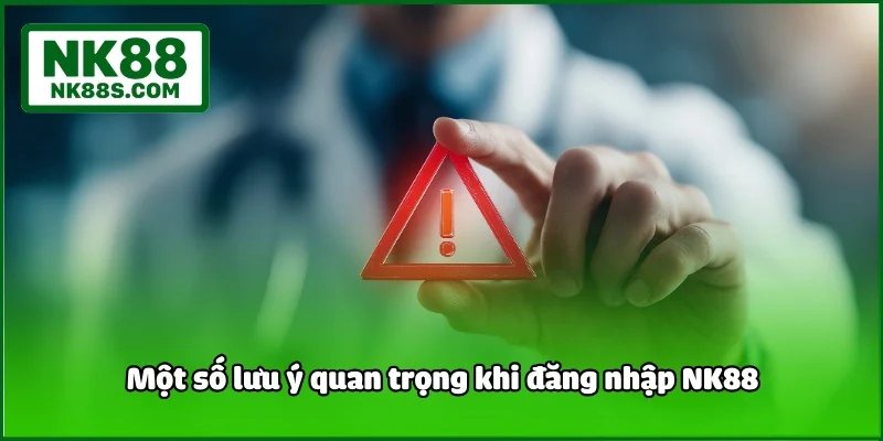 Một số lưu ý quan trọng khi đăng nhập NK88