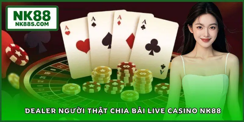 Dealer người thật chia bài Live Casino NK88