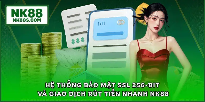 Hệ thống bảo mật SSL 256-bit và giao dịch rút tiền nhanh NK88
