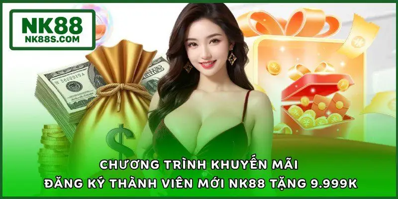 Chương trình khuyến mãi đăng ký thành viên mới NK88 tặng 9.999K