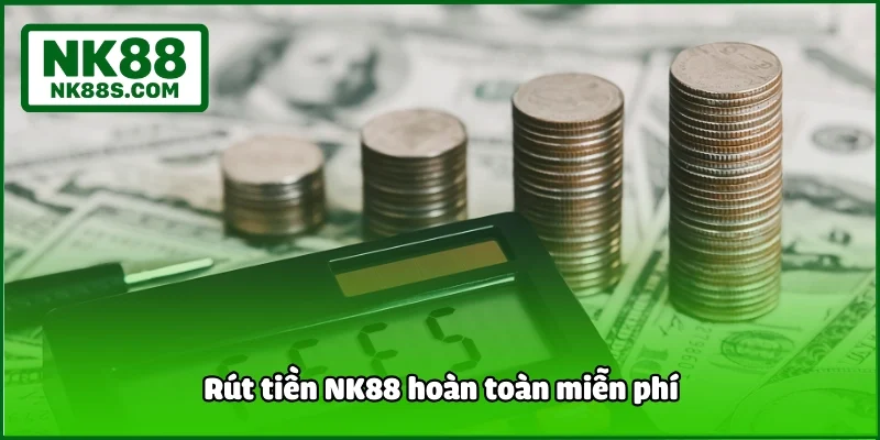 Rút tiền NK88 hoàn toàn miễn phí