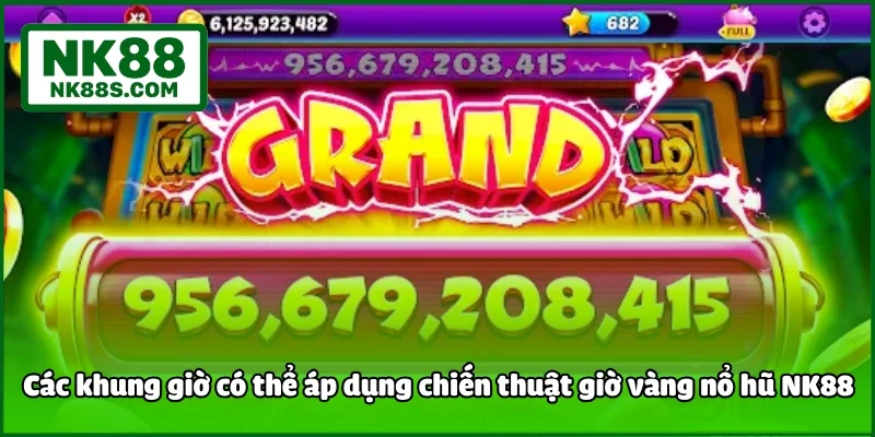 Các khung giờ có thể áp dụng chiến thuật giờ vàng nổ hũ NK88