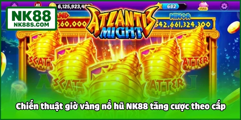 Chiến thuật giờ vàng nổ hũ NK88 tăng cược theo cấp
