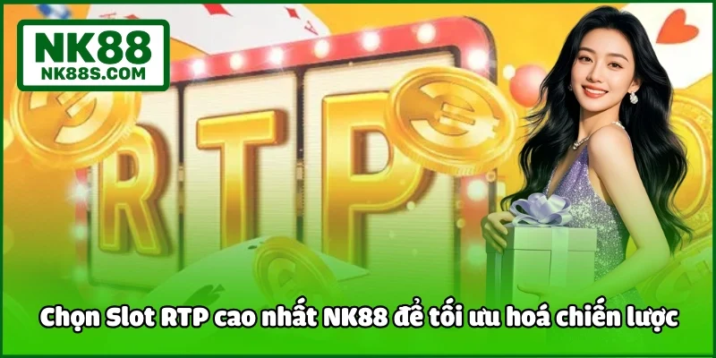 Chọn Slot RTP cao nhất NK88 để tối ưu hoá chiến lược