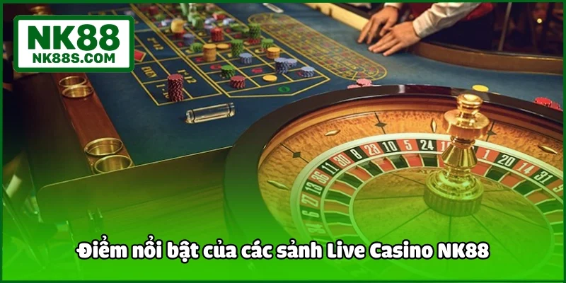 Điểm nổi bật của các sảnh Live Casino NK88