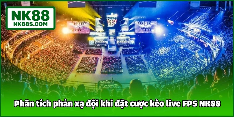 Phân tích phản xạ đội khi đặt cược kèo live FPS NK88